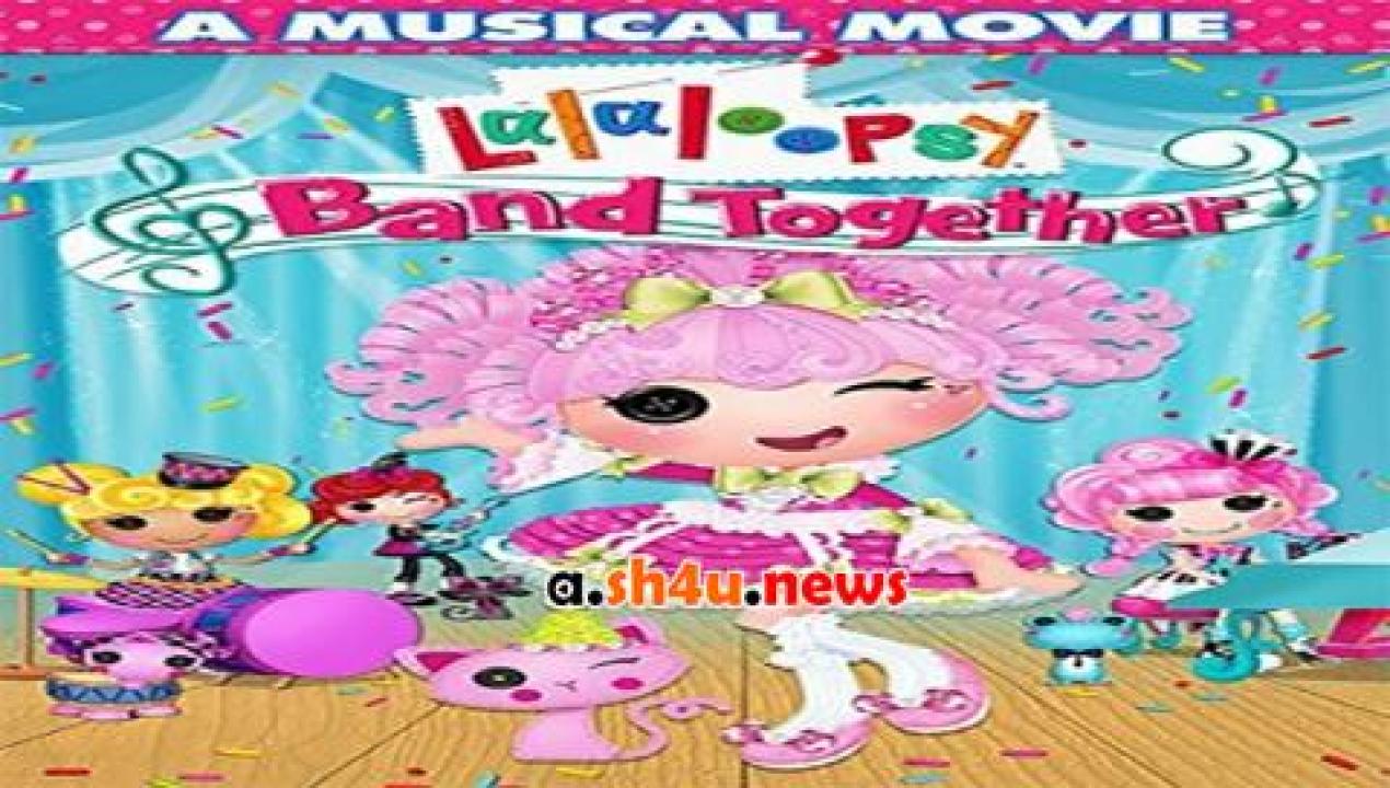 فيلم Lalaloopsy Band Together 2015 مترجم - HD